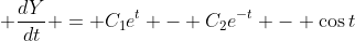 \displaystyle \frac{dY}{dt} = C_1e^{t} - C_2e^{-t} - \cos{t}