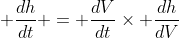 \displaystyle \frac{dh}{dt} = \frac{dV}{dt}\times \frac{dh}{dV}