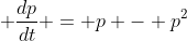 \displaystyle \frac{dp}{dt} = p - p^2