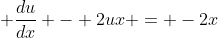 \displaystyle \frac{du}{dx} - 2ux = -2x