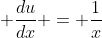 \displaystyle \frac{du}{dx} = \frac{1}{x}