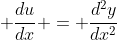 \displaystyle \frac{du}{dx} = \frac{d^2y}{dx^2}