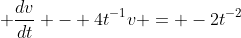 \displaystyle \frac{dv}{dt} - 4t^{-1}v = -2t^{-2}