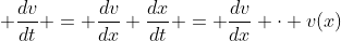 \displaystyle \frac{dv}{dt} = \frac{dv}{dx} \frac{dx}{dt} = \frac{dv}{dx} \cdot v(x)