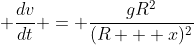 \displaystyle \frac{dv}{dt} = \frac{gR^2}{(R + x)^2}