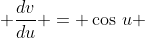 \displaystyle \frac{dv}{du} = \cos\,u 