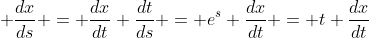 \displaystyle \frac{dx}{ds} = \frac{dx}{dt} \frac{dt}{ds} = e^s \frac{dx}{dt} = t \frac{dx}{dt}