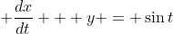 \displaystyle \frac{dx}{dt} + y = \sin{t}