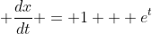 \displaystyle \frac{dx}{dt} = 1 + e^t