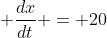 \displaystyle \frac{dx}{dt} = 20
