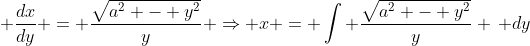 \displaystyle \frac{dx}{dy} = \frac{\sqrt{a^2 - y^2}}{y} \Rightarrow x = \int \frac{\sqrt{a^2 - y^2}}{y} \, dy