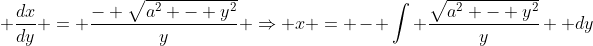 \displaystyle \frac{dx}{dy} = \frac{- \sqrt{a^2 - y^2}}{y} \Rightarrow x = - \int \frac{\sqrt{a^2 - y^2}}{y} \, dy