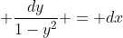 \displaystyle \frac{dy}{1-y^{2}} = dx