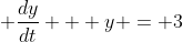 \displaystyle \frac{dy}{dt} + y = 3