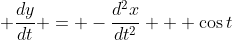\displaystyle \frac{dy}{dt} = -\frac{d^2x}{dt^2} + \cos{t}