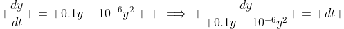 \displaystyle \frac{dy}{dt} = 0.1y-10^{-6}y^2  \implies \frac{dy}{ 0.1y-10^{-6}y^2} = dt 