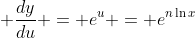 \displaystyle \frac{dy}{du} = e^u = e^{n\ln{x}}