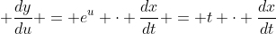 \displaystyle \frac{dy}{du} = e^u \cdot \frac{dx}{dt} = t \cdot \frac{dx}{dt}
