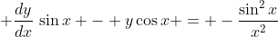 \displaystyle \frac{dy}{dx}\,\sin{x} - y\cos{x} = -\frac{\sin^2{x}}{x^2}