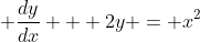 \displaystyle \frac{dy}{dx} + 2y = x^2