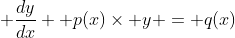 \displaystyle \frac{dy}{dx}+ p(x)\times y = q(x)