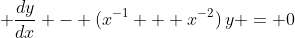 \displaystyle \frac{dy}{dx} - (x^{-1} + x^{-2})\,y = 0
