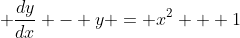 \displaystyle \frac{dy}{dx} - y = x^2 + 1