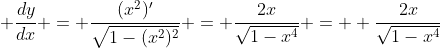 \displaystyle \frac{dy}{dx} = \frac{(x^2)'}{\sqrt{1-(x^2)^2}} = \frac{2x}{\sqrt{1-x^4}} =  \frac{2x}{\sqrt{1-x^4}}