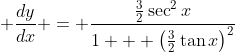 \displaystyle \frac{dy}{dx} = \frac{\frac{3}{2}\sec^2{x}}{1 + \left(\frac{3}{2}\tan{x}\right)^2}