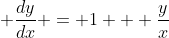 \displaystyle \frac{dy}{dx} = 1 + \frac{y}{x}