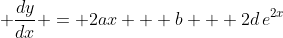\displaystyle \frac{dy}{dx} = 2ax + b + 2d\,e^{2x}