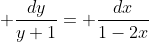\displaystyle \frac{dy}{y+1}= \frac{dx}{1-2x}