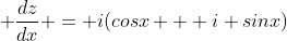 \displaystyle \frac{dz}{dx} = i(cosx + i sinx)