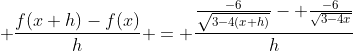 \displaystyle \frac{f(x+h)-f(x)}{h} = \frac{\frac{-6}{\sqrt{3-4(x+h)}}- \frac{-6}{\sqrt{3-4x}}}{h}