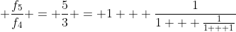 \displaystyle \frac{f_5}{f_4} = \frac{5}{3} = 1 + \frac{1}{1 + \frac{1}{1 + 1}}