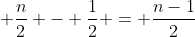 \displaystyle \frac{n}{2} - \frac{1}{2} = \frac{n-1}{2}