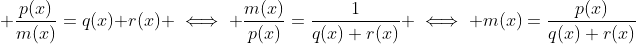\displaystyle \frac{p(x)}{m(x)}=q(x)+r(x) \iff \frac{m(x)}{p(x)}=\frac{1}{q(x)+r(x)} \iff m(x)=\frac{p(x)}{q(x)+r(x)}