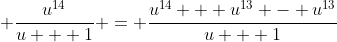 \displaystyle \frac{u^{14}}{u + 1} = \frac{u^{14} + u^{13} - u^{13}}{u + 1}