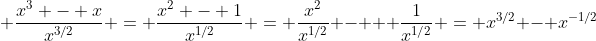 \displaystyle \frac{x^3 - x}{x^{3/2}} = \frac{x^2 - 1}{x^{1/2}} = \frac{x^2}{x^{1/2}} -   \frac{1}{x^{1/2}} = x^{3/2} - x^{-1/2}