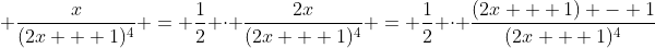 \displaystyle \frac{x}{(2x + 1)^4} = \frac{1}{2} \cdot \frac{2x}{(2x + 1)^4} = \frac{1}{2} \cdot \frac{(2x + 1) - 1}{(2x + 1)^4}