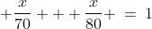 \displaystyle \frac{x}{70} + \frac{x}{80} \:=\:1