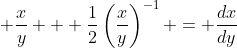 \displaystyle \frac{x}{y} + \frac{1}{2}\left(\frac{x}{y}\right)^{-1} = \frac{dx}{dy}