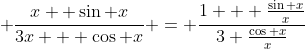\displaystyle \frac{x+ \sin x}{3x + \cos x} = \frac{1 + \frac{\sin x}{x}}{3+\frac{\cos x}{x}}