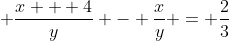 \displaystyle \frac{x + 4}{y} - \frac{x}{y} = \frac{2}{3}