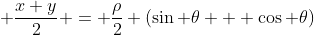 \displaystyle \frac{x+y}{2} = \frac{\rho}{2} (\sin \theta + \cos \theta)