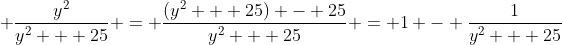 \displaystyle \frac{y^2}{y^2 + 25} = \frac{(y^2 + 25) - 25}{y^2 + 25} = 1 - \frac{1}{y^2 + 25}