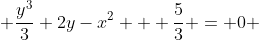 \displaystyle \frac{y^3}{3}+2y-x^2 + \frac{5}{3} = 0 