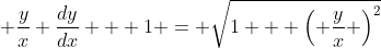\displaystyle \frac{y}{x} \frac{dy}{dx} + 1 = \sqrt{1 + \left( \frac{y}{x} \right)^2}