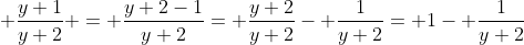 \displaystyle \frac{y+1}{y+2} = \frac{y+2-1}{y+2}= \frac{y+2}{y+2}- \frac{1}{y+2}= 1- \frac{1}{y+2}