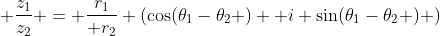 \displaystyle \frac{z_1}{z_2} = \frac{r_1}{ r_2} (\cos(\theta_1-\theta_2 ) +i \sin(\theta_1-\theta_2 ) )